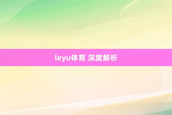 leyu体育 深度解析